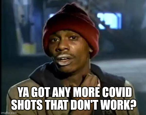 Y'all Got Any More Of That Meme | YA GOT ANY MORE COVID SHOTS THAT DON'T WORK? | image tagged in memes,y'all got any more of that | made w/ Imgflip meme maker