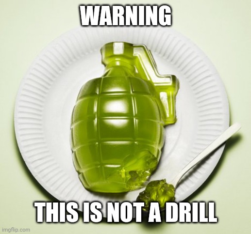 Jello hand grenade | WARNING THIS IS NOT A DRILL | image tagged in jello hand grenade | made w/ Imgflip meme maker