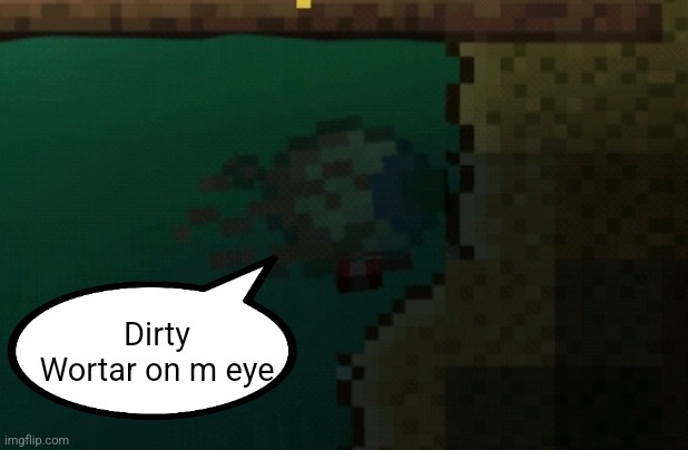 Dirty wortar :( | Dirty Wortar on m eye | made w/ Imgflip meme maker
