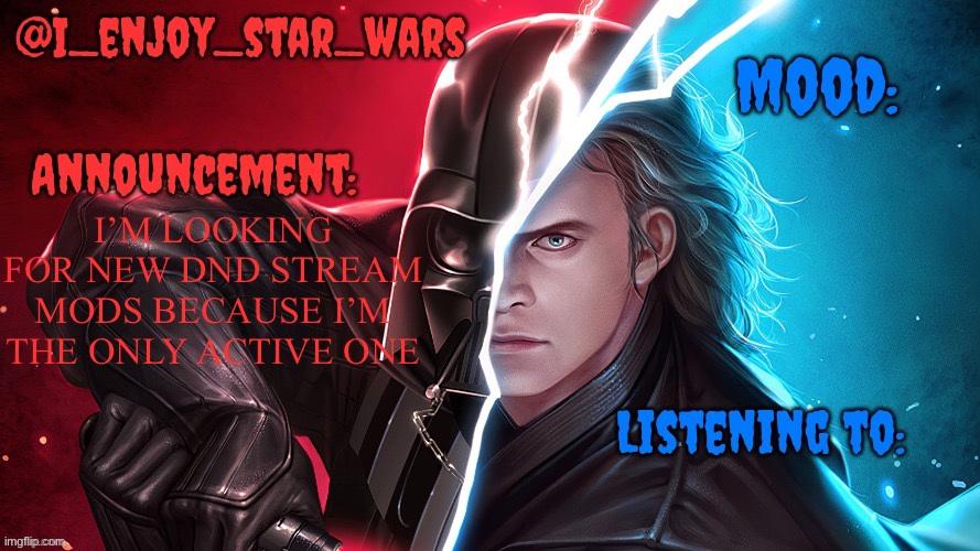 I_enjoy_star_wars template | I’M LOOKING FOR NEW DND STREAM MODS BECAUSE I’M THE ONLY ACTIVE ONE | image tagged in i_enjoy_star_wars template | made w/ Imgflip meme maker