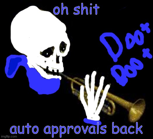 sans doot | oh shit; auto approvals back | image tagged in sans doot | made w/ Imgflip meme maker