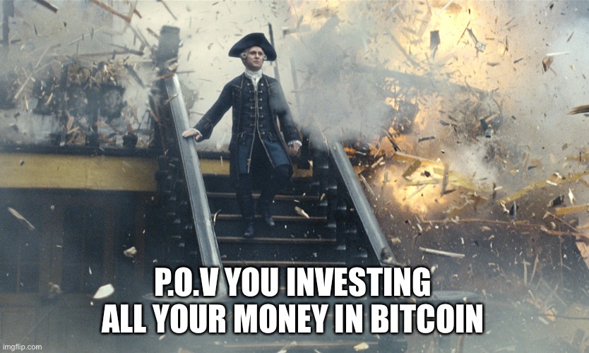 Pirate Ship Exploding | P.O.V YOU INVESTING ALL YOUR MONEY IN BITCOIN | image tagged in pirate ship exploding | made w/ Imgflip meme maker