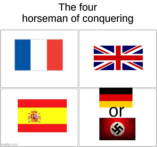 four horseman | The four horseman of conquering; or | image tagged in memes,nazi,france,theres nothing we can do,spain,uk | made w/ Imgflip meme maker