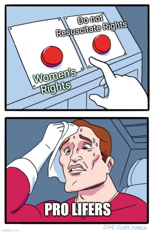 Two Buttons Meme | Do not Resuscitate Rights; Women's Rights; PRO LIFERS | image tagged in memes,two buttons | made w/ Imgflip meme maker