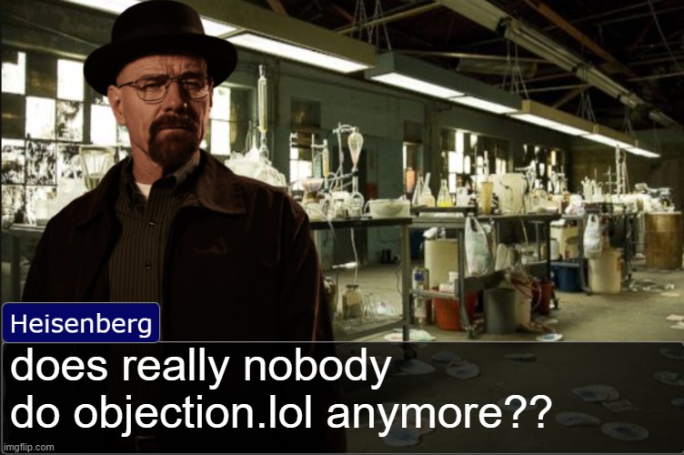 yall uncultured | does really nobody do objection.lol anymore?? | image tagged in heisenberg objection template | made w/ Imgflip meme maker
