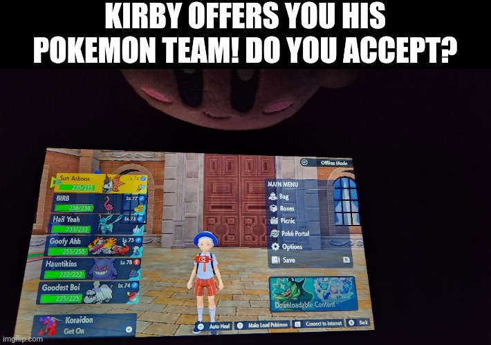 Fixed version (Kirby made this team himself) | KIRBY OFFERS YOU HIS POKEMON TEAM! DO YOU ACCEPT? | image tagged in kirby,pokemon go | made w/ Imgflip meme maker