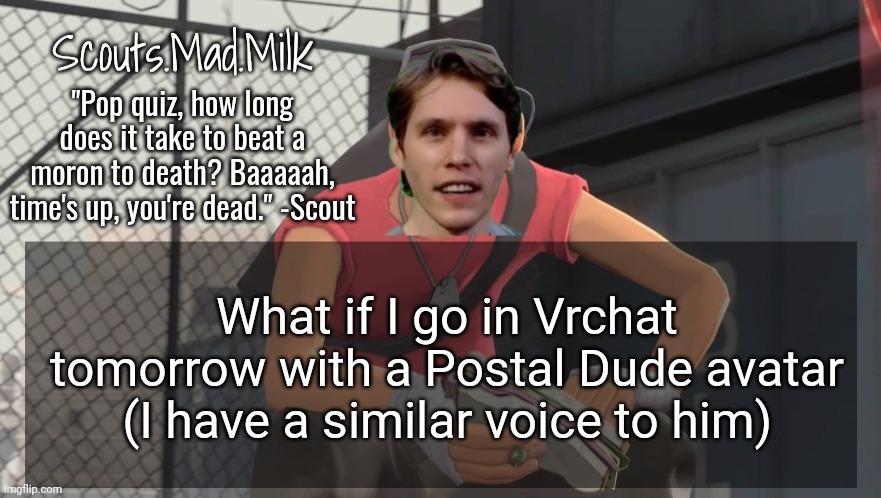 I'll walk around and ask people to sign my petition | What if I go in Vrchat tomorrow with a Postal Dude avatar (I have a similar voice to him) | image tagged in milk but he's from boston thanks rotisserie | made w/ Imgflip meme maker