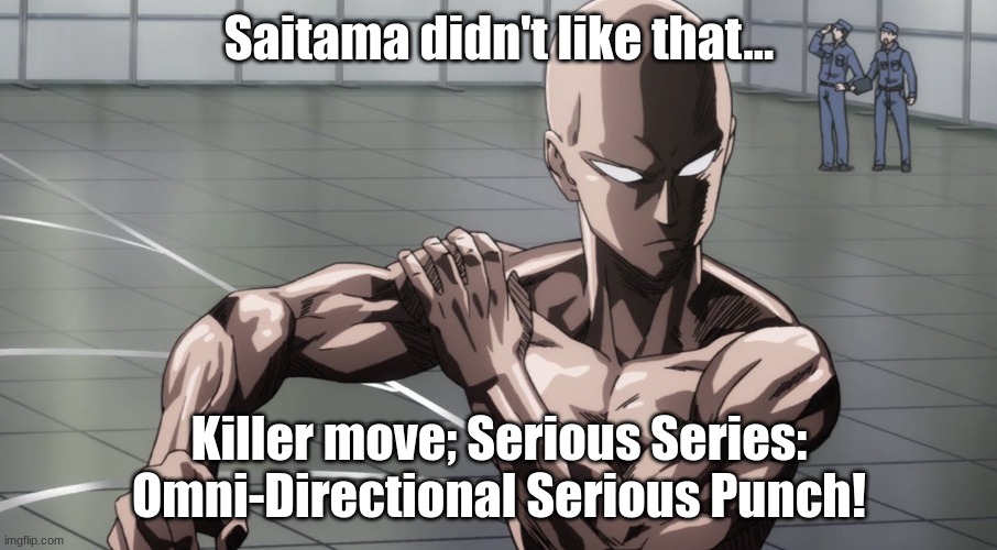 Saitama - One Punch Man, Anime | Saitama didn't like that... Killer move; Serious Series: Omni-Directional Serious Punch! | image tagged in saitama - one punch man anime | made w/ Imgflip meme maker