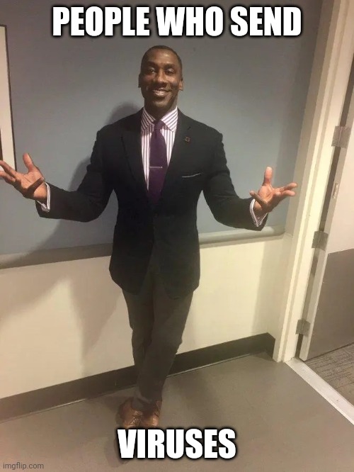 shannon sharpe | PEOPLE WHO SEND VIRUSES | image tagged in shannon sharpe | made w/ Imgflip meme maker
