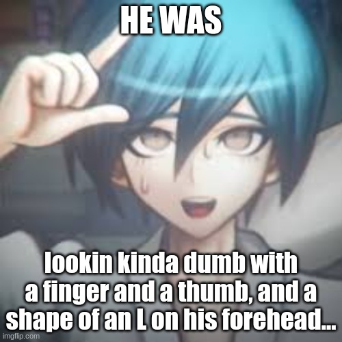 you know what to do chat | HE WAS; lookin kinda dumb with a finger and a thumb, and a shape of an L on his forehead... | image tagged in shuichi l | made w/ Imgflip meme maker