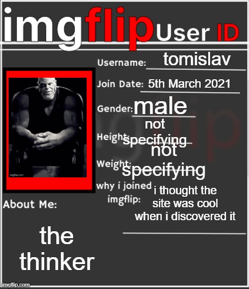 imgflip User ID | tomislav; 5th March 2021; male; not specifying; not specifying; i thought the site was cool when i discovered it; the thinker | image tagged in imgflip user id | made w/ Imgflip meme maker