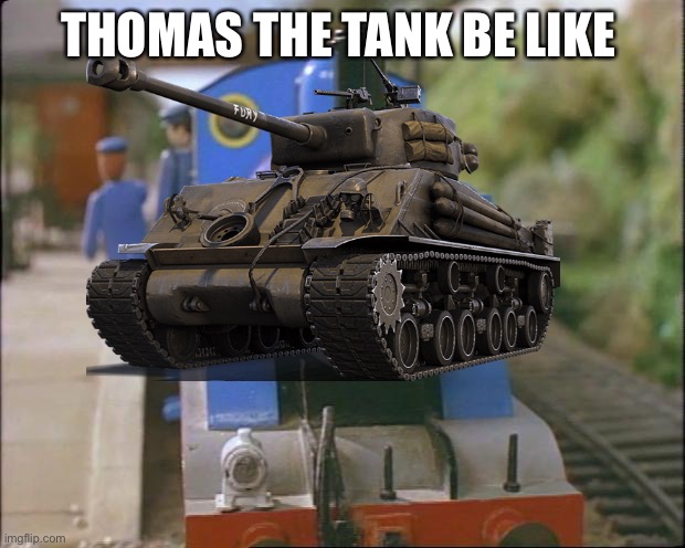 Tank | THOMAS THE TANK BE LIKE | image tagged in thomas the tank engine | made w/ Imgflip meme maker