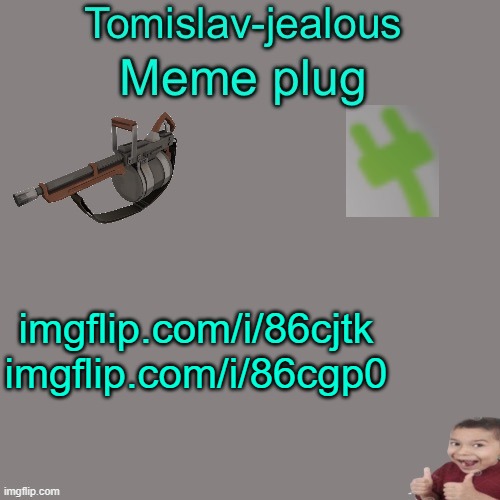 Tomislav-jealous’ Meme plug | imgflip.com/i/86cjtk imgflip.com/i/86cgp0 | image tagged in tomislav-jealous meme plug | made w/ Imgflip meme maker