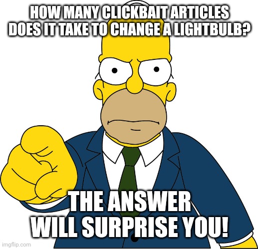 This is not clickbait! take the money!! | HOW MANY CLICKBAIT ARTICLES DOES IT TAKE TO CHANGE A LIGHTBULB? THE ANSWER WILL SURPRISE YOU! | image tagged in this is not clickbait take the money | made w/ Imgflip meme maker