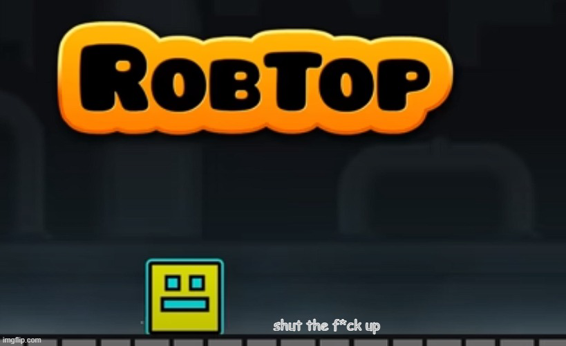 Robtop shut up Blank Meme Template