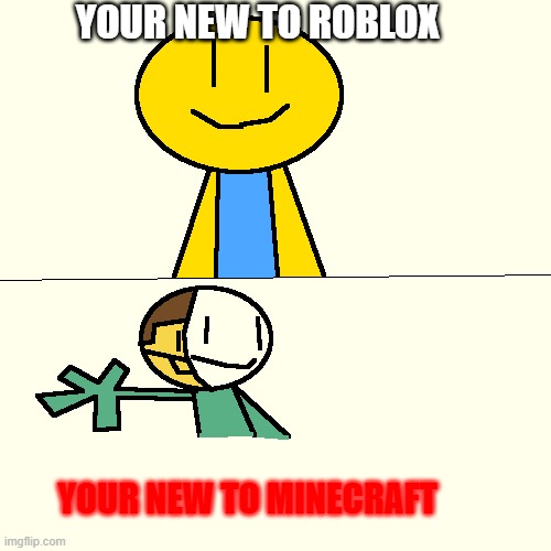 I wish i was like dream | YOUR NEW TO ROBLOX; YOUR NEW TO MINECRAFT | image tagged in roblox | made w/ Imgflip meme maker