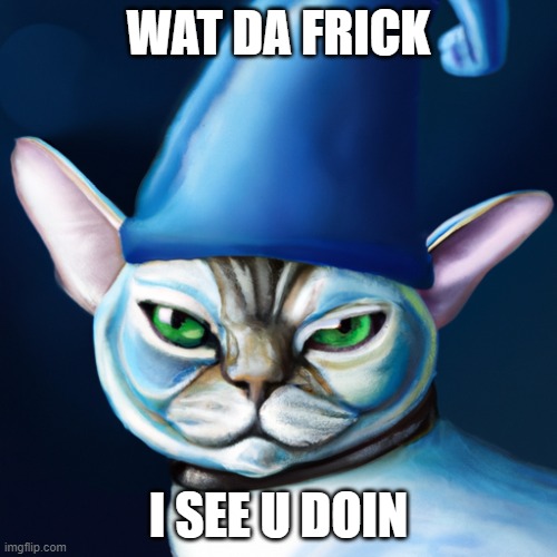 smurf cat | WAT DA FRICK; I SEE U DOIN | image tagged in smurf cat | made w/ Imgflip meme maker