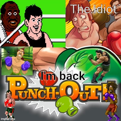 Punchout announcment temp | I'm back | image tagged in punchout announcment temp | made w/ Imgflip meme maker
