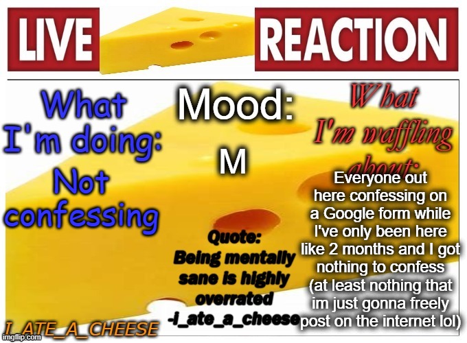 . | M; Everyone out here confessing on a Google form while I've only been here like 2 months and I got nothing to confess (at least nothing that im just gonna freely post on the internet lol); Not confessing | made w/ Imgflip meme maker
