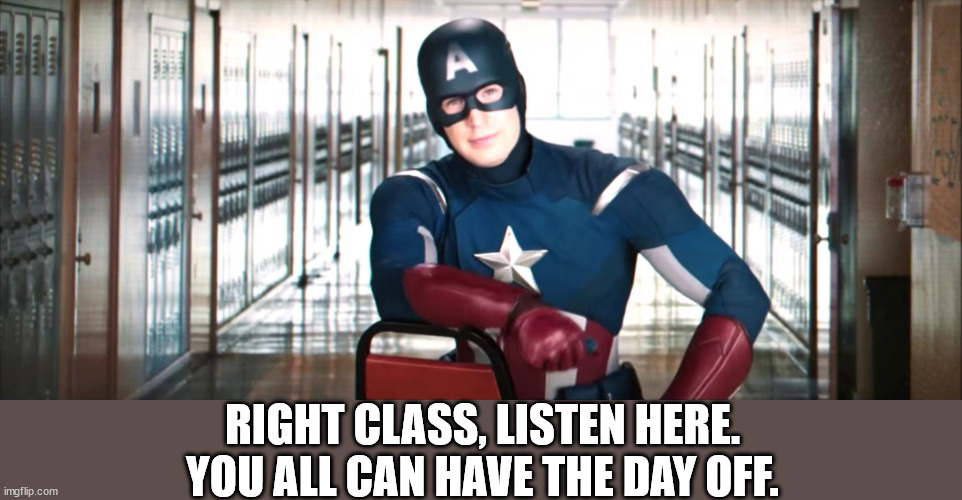 Captain America Chair | RIGHT CLASS, LISTEN HERE. YOU ALL CAN HAVE THE DAY OFF. | image tagged in captain america chair | made w/ Imgflip meme maker
