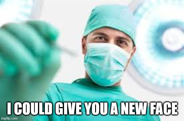 Surgeon | I COULD GIVE YOU A NEW FACE | image tagged in surgeon | made w/ Imgflip meme maker