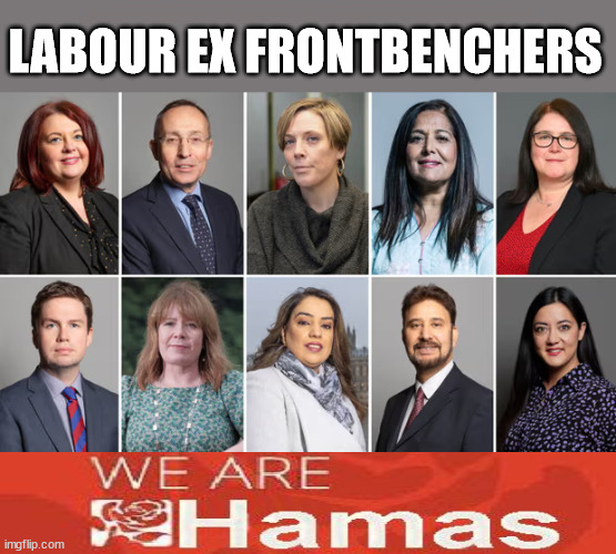 The Labour Party - we are Hamas | WHY ISN'T LABOUR CALLING FOR HAMAS TO CEASEFIRE.... LET'S BE HONEST; PRO PALESTINE = PRO HAMAS; Sir Blair Starmer Labour stands with Israel; Has Starmer 'lost control' Starmers Labour Party "We stand with Israel"; Laura Kuenssberg; Sir Keir Starmer QC Tell the truth; Rachel Reeves Spells it out; It's Simple Believe Hamas are Terrorists or quit The Labour Party; Rachel Reeves; Party Members must believe Hamas are Terrorists Party Members must believe Hamas are Terrorists !!! #Immigration #Starmerout #Labour #wearecorbyn #KeirStarmer #DianeAbbott #McDonnell #cultofcorbyn #labourisdead #labourracism #socialistsunday #nevervotelabour #socialistanyday #Antisemitism #Savile #SavileGate #Paedo #Worboys #GroomingGangs #Paedophile #IllegalImmigration #Immigrants #Invasion #StarmerResign #Starmeriswrong #SirSoftie #SirSofty #Blair #Steroids #Economy #Hamas #Israel Palestine #Corbyn; Rachel Reeves; How many Hamas sympathisers are hiding within the Labour Party? AND FOR HAMAS TO RELEASE THE HOSTAGES? LABOUR EX FRONTBENCHERS | image tagged in labourisdead,illegal immigration,antisemitism,hamas israel palestine gaza,stop boats rwanda echr,20 mph ulez eu | made w/ Imgflip meme maker