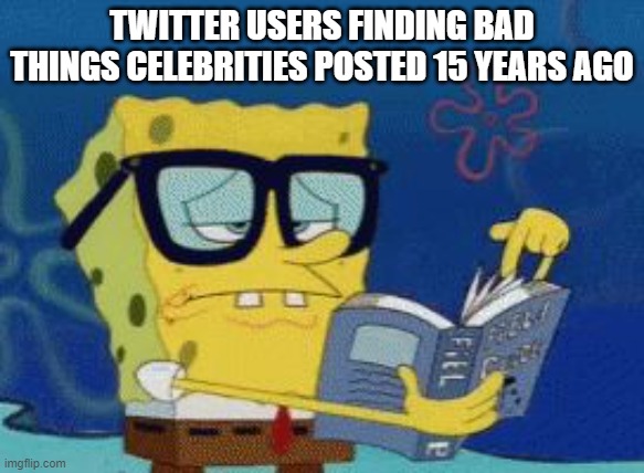 free Samoon | TWITTER USERS FINDING BAD THINGS CELEBRITIES POSTED 15 YEARS AGO | image tagged in smart spongebob | made w/ Imgflip meme maker