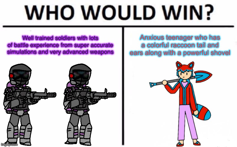 Yes, Inkperial soldiers go through super advanced simulations that are updated after every battle fought | Well trained soldiers with lots of battle experience from super accurate simulations and very advanced weapons; Anxious teenager who has a colorful raccoon tail and ears along with a powerful shovel | image tagged in memes,who would win | made w/ Imgflip meme maker