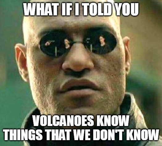 What if i told you | WHAT IF I TOLD YOU; VOLCANOES KNOW THINGS THAT WE DON'T KNOW | image tagged in what if i told you,meme,memes | made w/ Imgflip meme maker