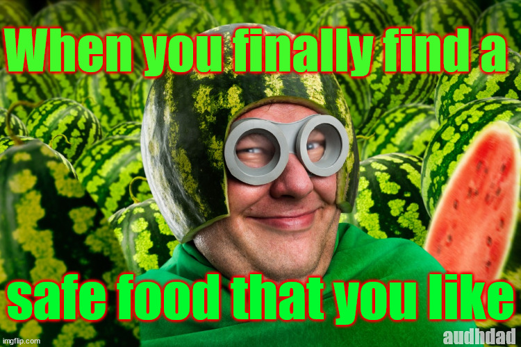 Captain Watermelon and his new safe food | When you finally find a; safe food that you like; audhdad | image tagged in captain watermelon,memes,autism,audhd,safe foods,textures | made w/ Imgflip meme maker