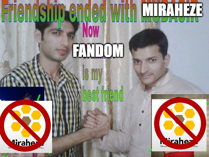 miraheze is bad | MIRAHEZE; FANDOM | image tagged in friendship ended | made w/ Imgflip meme maker