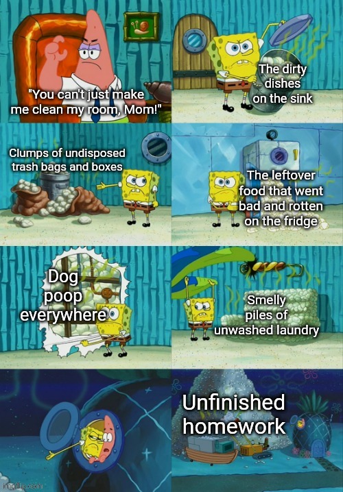 Mom: "Oh yeah? How about that (unfinished house chore)? You can't work that one either, are you?" | image tagged in spongebob diapers meme,house chores,chores,lazy,spongebob,mom | made w/ Imgflip meme maker