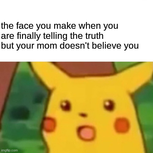FR this can't be only me | the face you make when you are finally telling the truth but your mom doesn't believe you | image tagged in memes,surprised pikachu | made w/ Imgflip meme maker