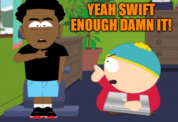 finger pointing | YEAH SWIFT ENOUGH DAMN IT! | image tagged in finger pointing | made w/ Imgflip meme maker