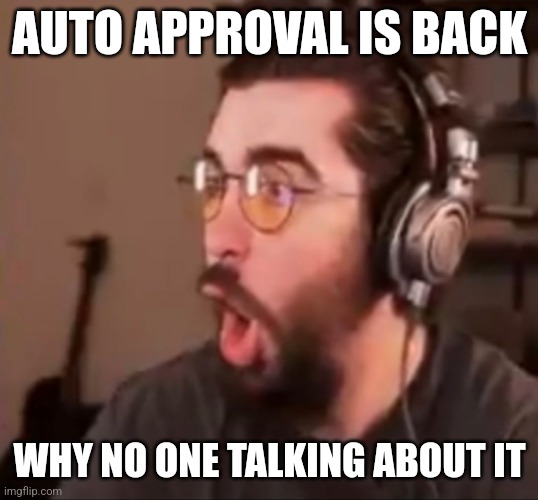 Pog Nogla | AUTO APPROVAL IS BACK; WHY NO ONE TALKING ABOUT IT | image tagged in pog nogla | made w/ Imgflip meme maker