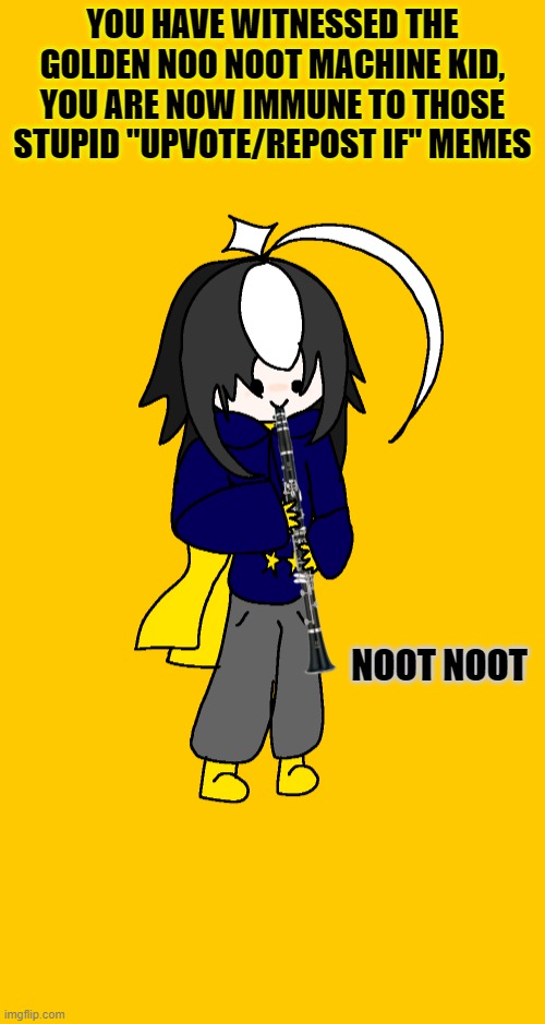 this is a template lmao | YOU HAVE WITNESSED THE GOLDEN NOO NOOT MACHINE KID, YOU ARE NOW IMMUNE TO THOSE STUPID "UPVOTE/REPOST IF" MEMES; NOOT NOOT | image tagged in noot noot machine | made w/ Imgflip meme maker