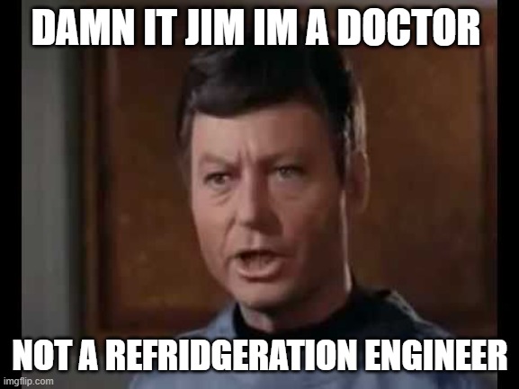 He's dead Jim | DAMN IT JIM IM A DOCTOR; NOT A REFRIDGERATION ENGINEER | image tagged in he's dead jim | made w/ Imgflip meme maker