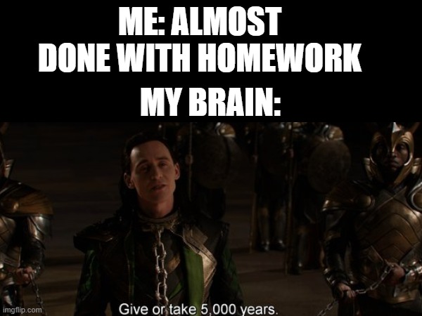 So Close | ME: ALMOST DONE WITH HOMEWORK; MY BRAIN: | image tagged in loki | made w/ Imgflip meme maker