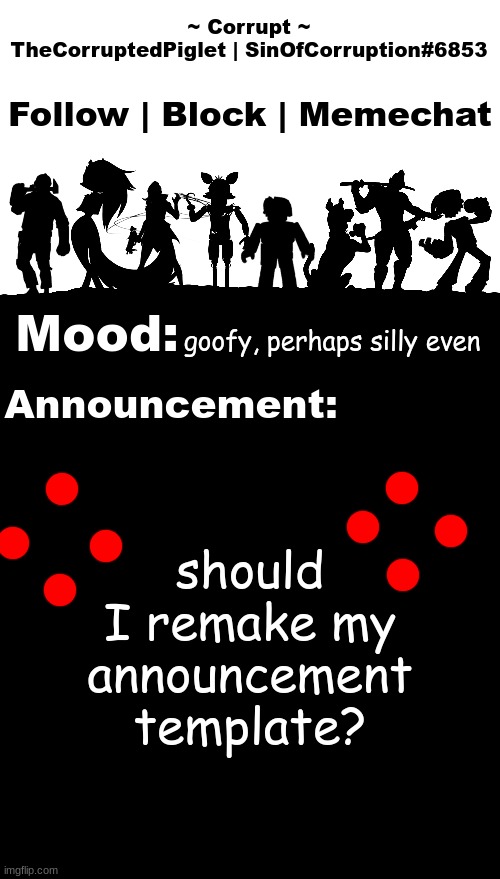TheCorruptedPiglet Announcement Template v2 | goofy, perhaps silly even; should I remake my announcement template? | image tagged in thecorruptedpiglet announcement template v2 | made w/ Imgflip meme maker