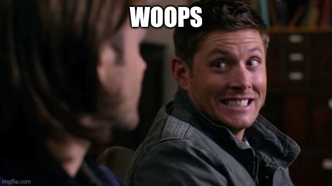 Dean woops - Supernatural | WOOPS | image tagged in dean woops - supernatural | made w/ Imgflip meme maker