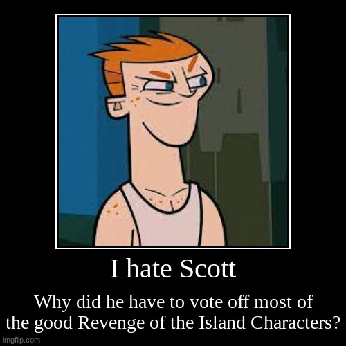 frick you scott | I hate Scott | Why did he have to vote off most of the good Revenge of the Island Characters? | image tagged in funny,demotivationals,total drama | made w/ Imgflip demotivational maker