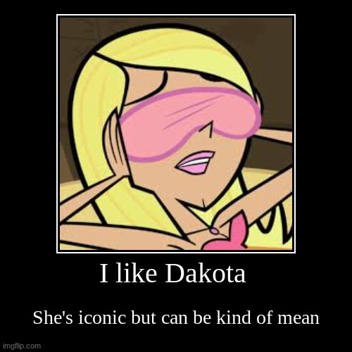 pt 4 of rating total drama characters | I like Dakota | She's iconic but can be kind of mean | image tagged in funny,demotivationals | made w/ Imgflip demotivational maker