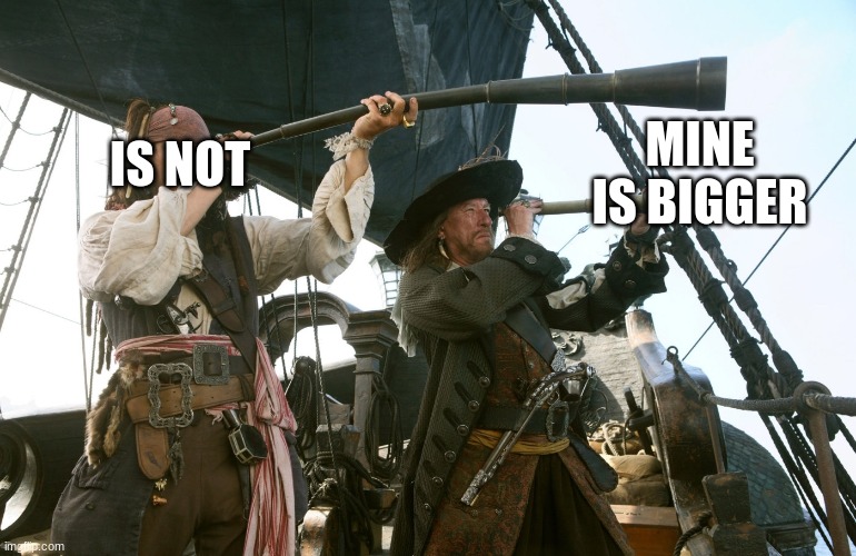 jack sparrow | IS NOT; MINE IS BIGGER | image tagged in jack sparrow | made w/ Imgflip meme maker