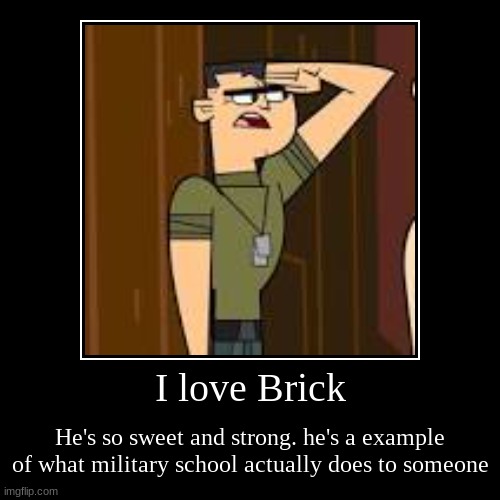 pt 7 of rating total drama characters | I love Brick | He's so sweet and strong. he's a example of what military school actually does to someone | image tagged in funny,demotivationals | made w/ Imgflip demotivational maker