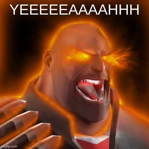 tf2 heavy uber | YEEEEEAAAAHHH | image tagged in tf2 heavy uber | made w/ Imgflip meme maker