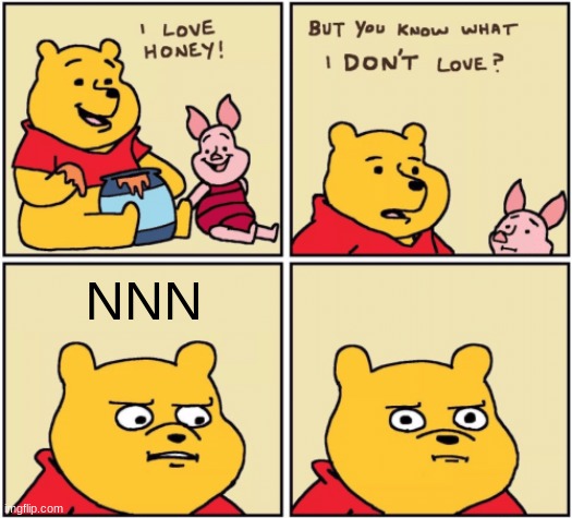 upset pooh | NNN | image tagged in upset pooh | made w/ Imgflip meme maker