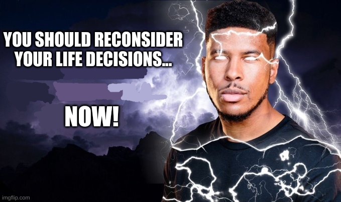 You should kill yourself NOW! | YOU SHOULD RECONSIDER YOUR LIFE DECISIONS... NOW! | image tagged in you should kill yourself now | made w/ Imgflip meme maker