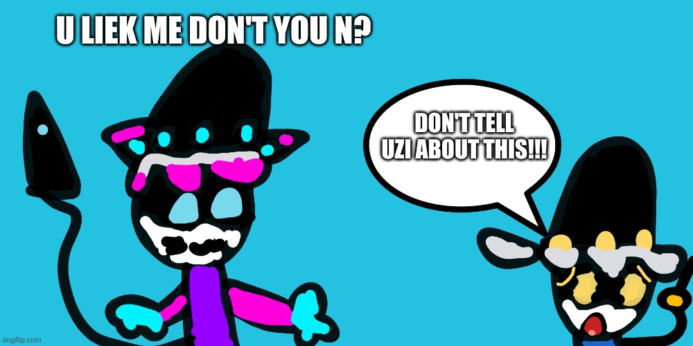Don't You N? | U LIEK ME DON'T YOU N? DON'T TELL UZI ABOUT THIS!!! | image tagged in don't you squidward,murder drones | made w/ Imgflip meme maker