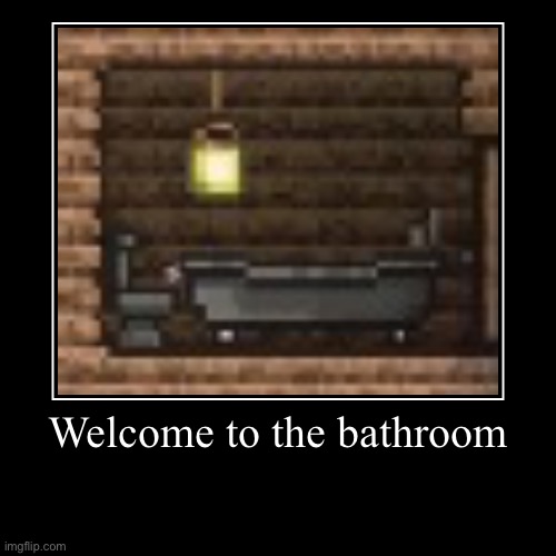 Welcome to the bathroom | | image tagged in funny,demotivationals | made w/ Imgflip demotivational maker