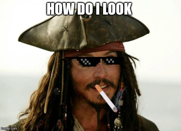 Jack Sparrow | HOW DO I LOOK | image tagged in jack sparrow | made w/ Imgflip meme maker